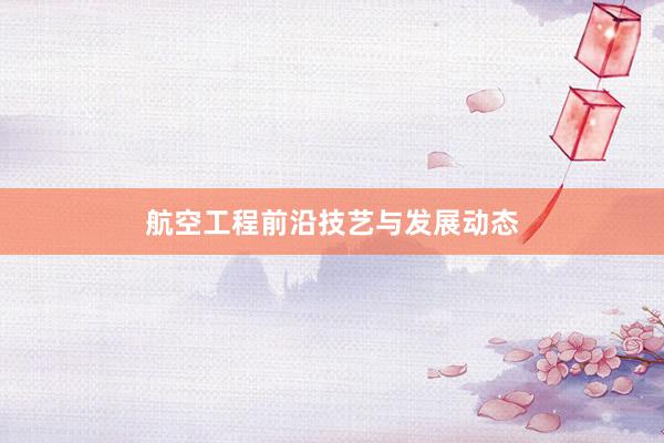 航空工程前沿技艺与发展动态
